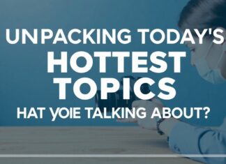 Unpacking Today’s Hottest Topics: What’s Everyone Talking About? Unpacking Today's Hottest Topics: What's Everyone Talking About?